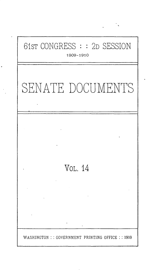 handle is hein.usccsset/usconset25544 and id is 1 raw text is: 



61ST CONGRESS  : : 2D SESSION
           1909-1910


SENATE DOCUMENTS


VOL, 14


WASHINGTON : : GOVERNMENT PRINTING OFFICE : : 1910


