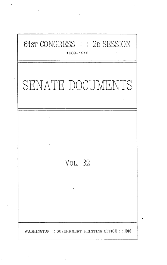 handle is hein.usccsset/usconset25556 and id is 1 raw text is: 



61ST CONGRESS  : : 2D SESSION
            1909-1910


SENATE DOCUMENTS


VOL. 32


WASHINGTON : : GOVERNMENT PRINTING OFFICE : : 1910


