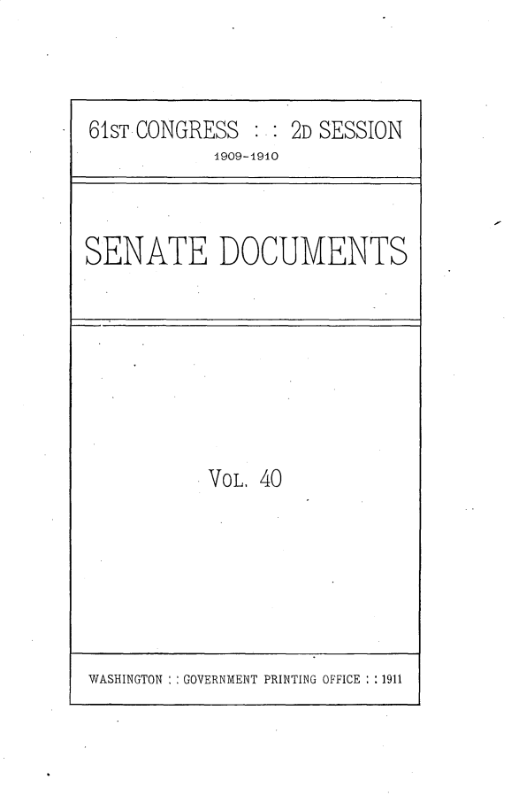 handle is hein.usccsset/usconset25627 and id is 1 raw text is: 



61ST CONGRESS      2D SESSION
            1909-1910


SENATE DOCUMENTS


VOL, 40


WASHINGTON   GOVERNMENT PRINTING OFFICE : :1911


