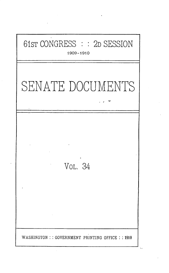 handle is hein.usccsset/usconset30186 and id is 1 raw text is: 



61ST CONGRESS     2D SESSION
           1909-10


SENATE DOCUMENTS


VOL. 34


WASHINGTON : : GOVERNMENT PRINTING OFFICE : :1910


