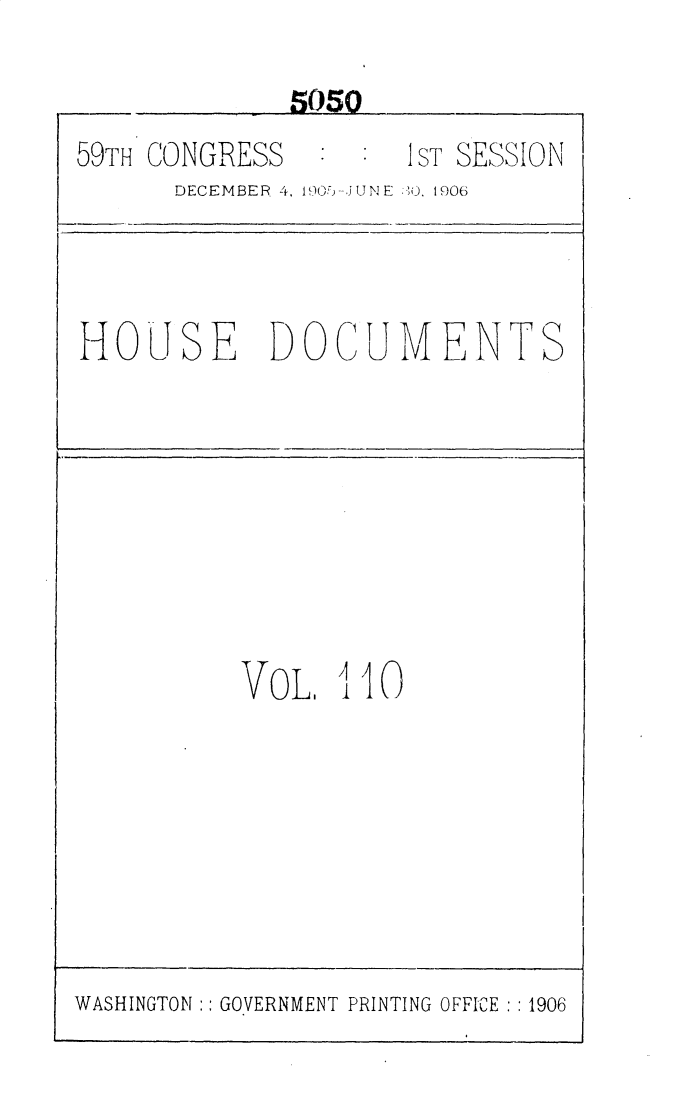 handle is hein.usccsset/usconset30331 and id is 1 raw text is: 

           ._5050
59TH CONGRESS        IsT SESSION
      DECEMBER 4. 190-IUNE 2O. 1906



HOISE DOCUMENTS


VoL   1 10


WASHINGTON:: GOVERNMENT PRINTING OFFICE :: 1906


