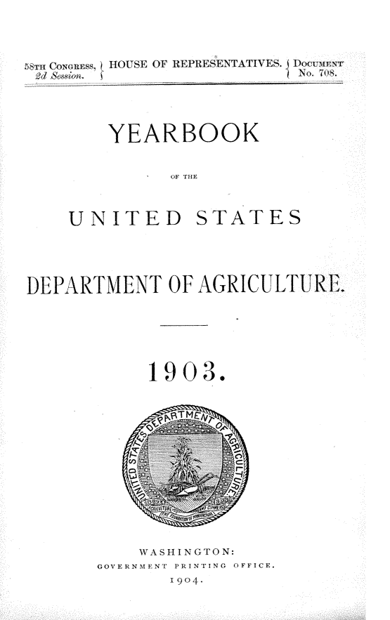 handle is hein.usccsset/usconset30517 and id is 1 raw text is: 


5~ni CoonRES .HOUSE OF REPRESENTATIVES. j Doerverr



       YEARBOOK




   UNITED STATES


DEPARTMENT OF   AGRICULTURE.




            19 0 3.


    WASHINGTON:
GOVERNMENT PRINTING OFFICE,
       1904-


