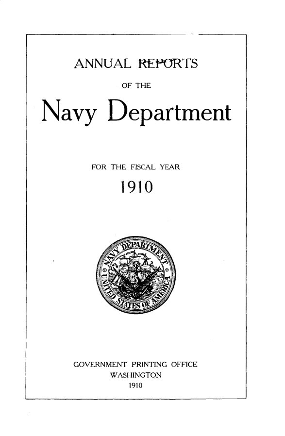 handle is hein.usccsset/usconset30993 and id is 1 raw text is: 






     ANNUAL REPORTS

            OF THE

Navy Department







       FOR THE FISCAL YEAR


            1910


GOVERNMENT PRINTING OFFICE
     WASHINGTON
        1910


