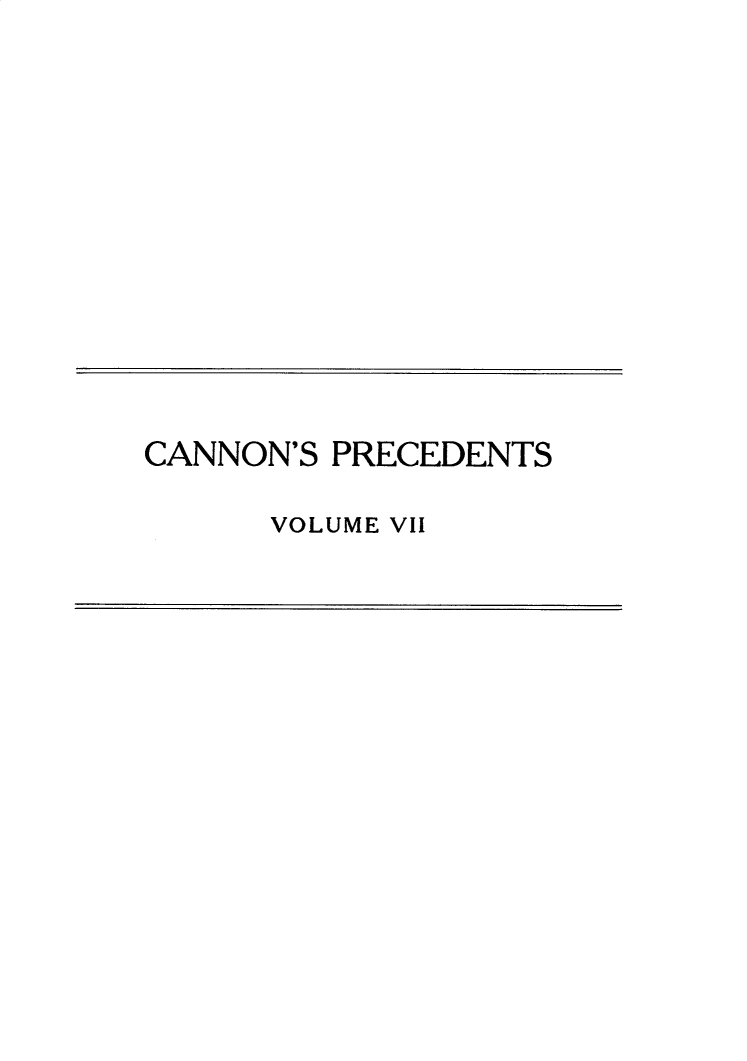 handle is hein.usccsset/usconset31052 and id is 1 raw text is: 













CANNON'S PRECEDENTS

      VOLUME VII


