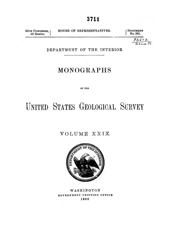 handle is hein.usccsset/usconset32649 and id is 1 raw text is: 




3711


55TH CONGUESS,
  2d Session.


HOUSE OF REPRESENTATIVES.


                                          2~-


       DEPARTRMIENT OF THE INTERIOR





           MONOGRAPHS




                   ON TEL





UNITED STATES GEOLOGICAL SURVEY


VOLUME XXIX


    WASHINGTON
GOVERNMENT PRINTING OFFICE
        1898


DOOUMENT
No. 581.


