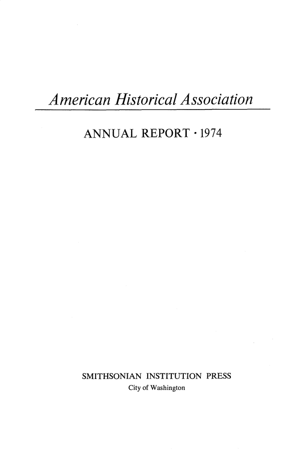 handle is hein.usccsset/usconset32799 and id is 1 raw text is: 







American   Historical Association


ANNUAL REPORT - 1974





















SMITHSONIAN INSTITUTION PRESS
        City of Washington


