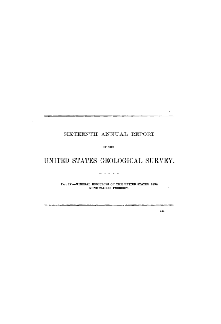 handle is hein.usccsset/usconset32843 and id is 1 raw text is: 






































       SIXTEENTH ANNUAL REPORT


                     OF THE



UNITED STATES GEOLOGICAL SURVEY.


Part IV.-MINERAL RESOURCES OF THE UNITED STATES, 1894
          NONMETALLIC PRODUCTS.


III


