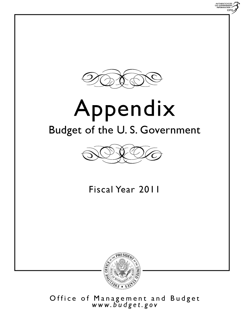 handle is hein.usccsset/usconset49094 and id is 1 raw text is: AUTHENTICATED
US. GOVERNMENT
INFORMATION
   GPO


      Appendix


Budget  of the U. S. Government









         Fiscal Year 20 11












                   ,- ,
             -LL  <


Office of


Management   and  Budget
www.budget.gov


