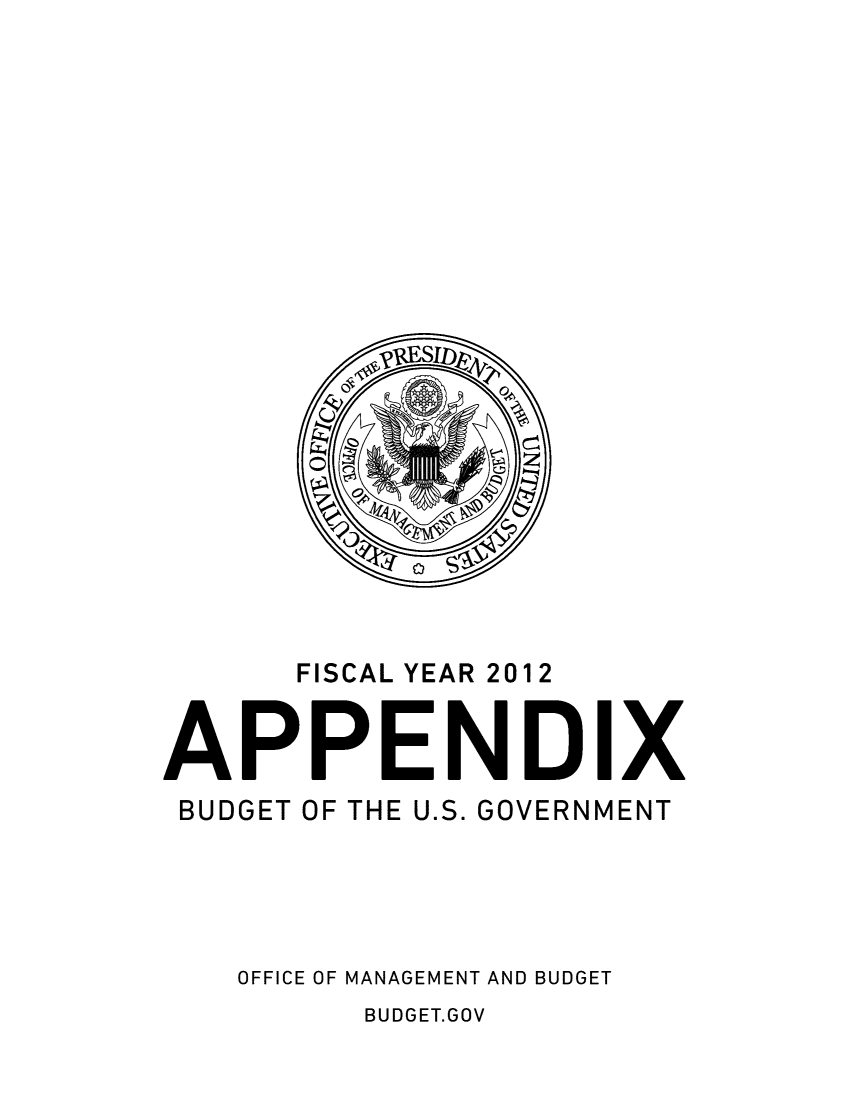 handle is hein.usccsset/usconset49165 and id is 1 raw text is: 





















      FISCAL YEAR 2012


APPENDIX
BUDGET OF THE U.S. GOVERNMENT




    OFFICE OF MANAGEMENT AND BUDGET


BUDGET.GOV


