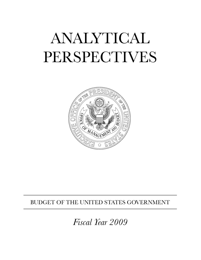 handle is hein.usccsset/usconset49189 and id is 1 raw text is: 

   ANALYTICAL
   PERSPECTIVES










BUDGET OF THE UNITED STATES GOVERNMENT
       Fiscal Year 2009



