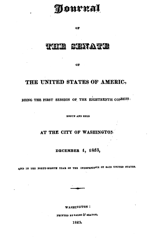 handle is hein.usccsset/usconset49637 and id is 1 raw text is: 






OF


                          OF




   THE UNITED STATES OF AMERIC,




   BEING THE FIRST SESSION OF THE EIGHTEENTH CO14RESS:



                      BEGUN AND HELD




          AT  THE  CITY  OF  WASHINGTON




                 DECEMBER 1, 18.4,




AND IN THE FORTT-VIOHTE TEAR OF THE INDEPENJIJ(CE OF SAID UNITED STATES-










                     WASHIIGTON:

                 TAINTED BY GALES & SEATOW*


18913


