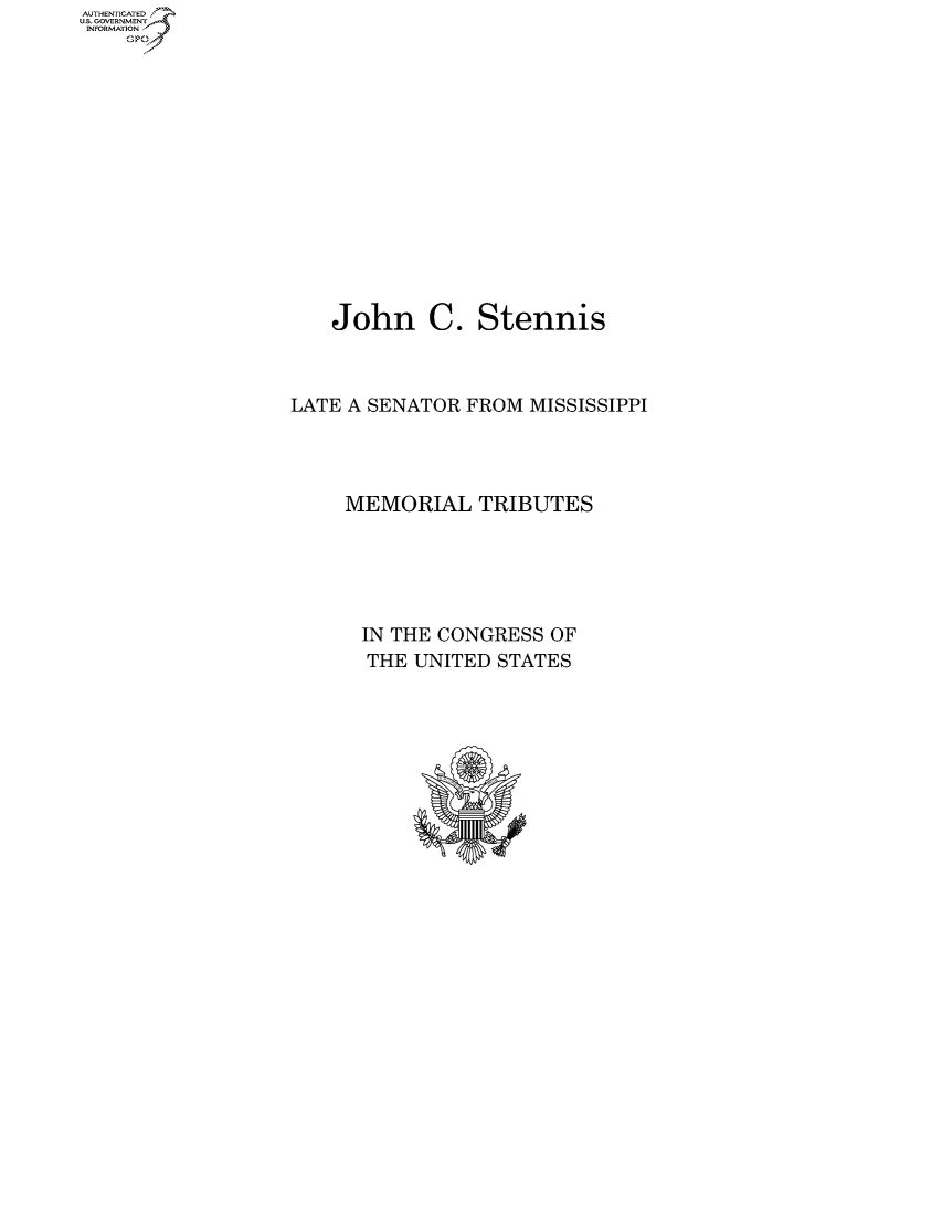 handle is hein.usccsset/usconset50081 and id is 1 raw text is: AUTHENTICATEO
U.S. GOVERNMENT
INFORMATION
    Op


    John C. Stennis



LATE A SENATOR FROM MISSISSIPPI




     MEMORIAL TRIBUTES





     IN THE CONGRESS OF
       THE UNITED STATES


