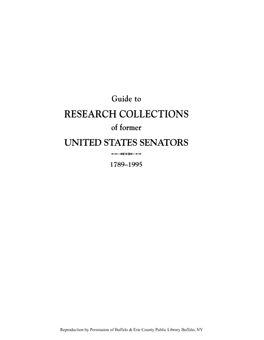 handle is hein.usccsset/usconset51494 and id is 1 raw text is: 









Guide to


RESEARCH COLLECTIONS
             of former

UNITED STATES SENATORS

             1789-1995


Reproduction by Permission of Buffalo & Erie County Public Library Buffalo, NY


