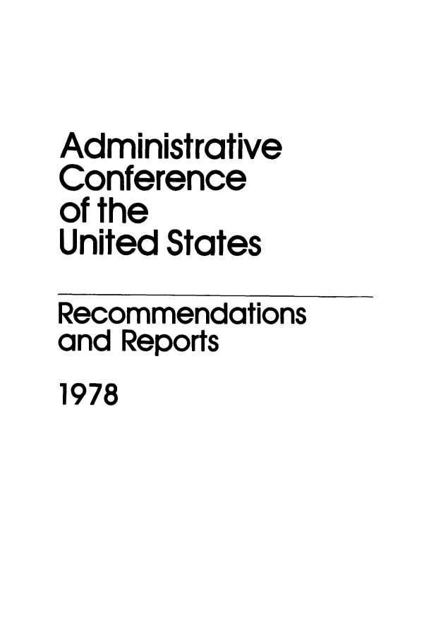 handle is hein.usfed/acus0005 and id is 1 raw text is: Administrative
Conference
of the
United States
Recommendations
and Reports
1978


