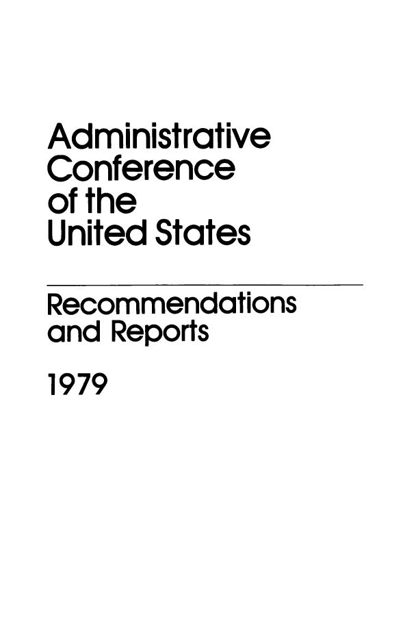 handle is hein.usfed/acus0006 and id is 1 raw text is: Administrative
Conference
of the
United States
Recommendations
and Reports
1979


