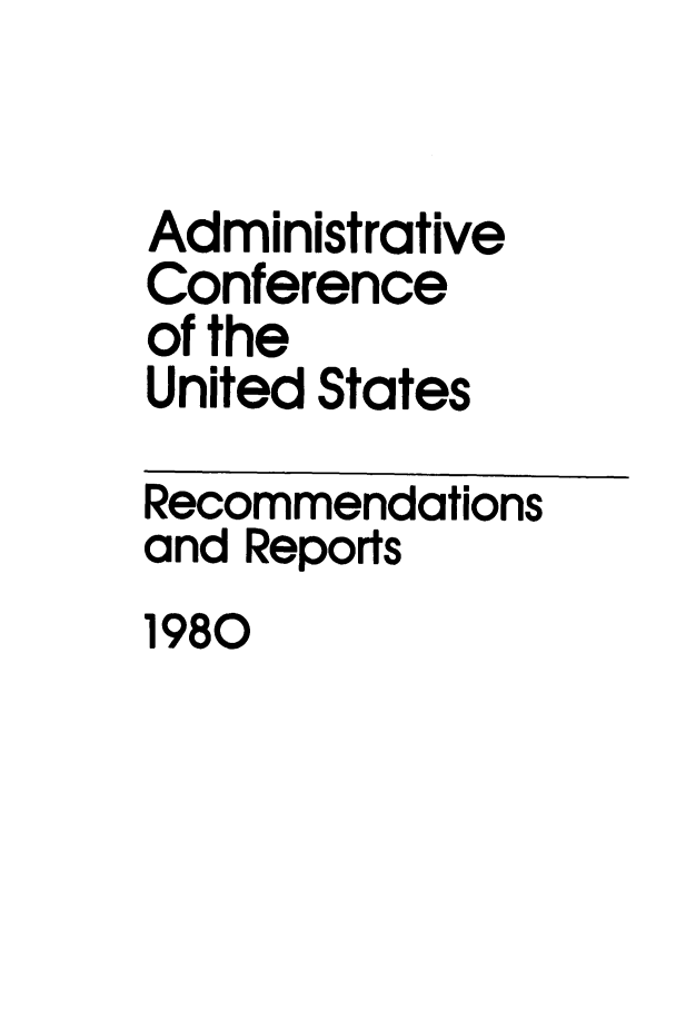 handle is hein.usfed/acus0007 and id is 1 raw text is: Administrative
Conference
of the
United States
Recommendations
and Reports
1980


