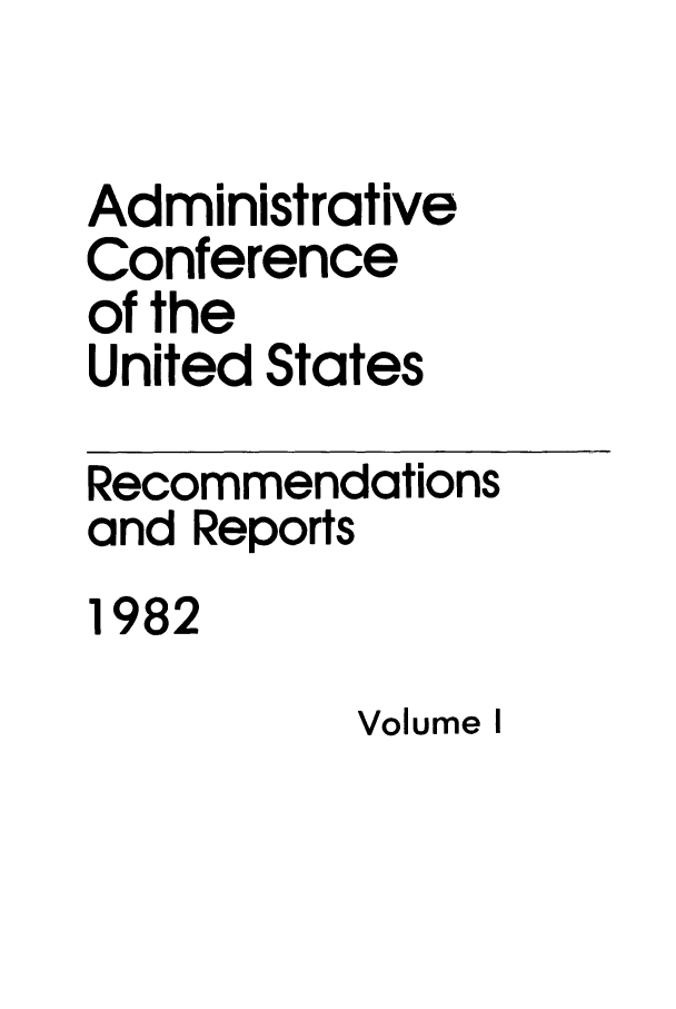 handle is hein.usfed/acus0009 and id is 1 raw text is: Administrative
Conference
of the
United States
Recommendations
and Reports
1982

Volume I


