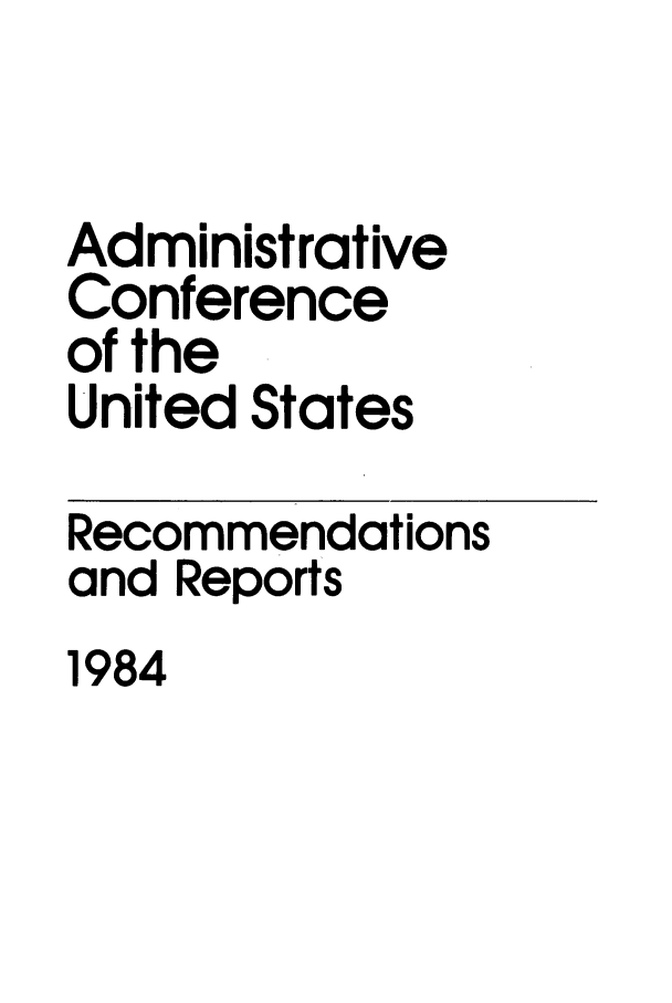 handle is hein.usfed/acus0012 and id is 1 raw text is: Administrative
Conference
of the
United States
Recommendations
and Reports
1984


