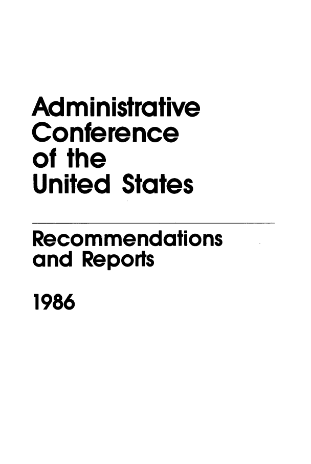 handle is hein.usfed/acus0014 and id is 1 raw text is: Administrative
Conference
of the
United States
Recommendations
and Reports
1986


