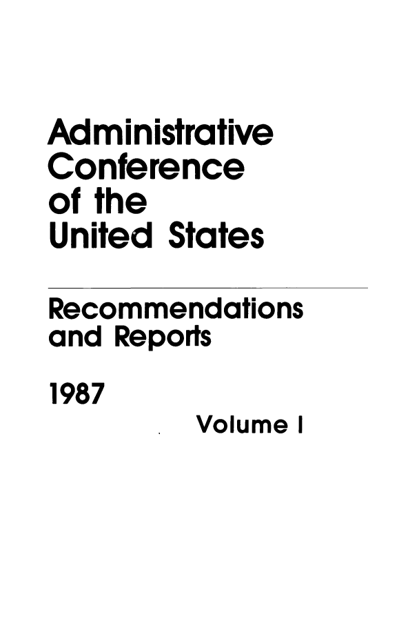 handle is hein.usfed/acus0015 and id is 1 raw text is: Administrative
Conference
of the
United States
Recommendations
and Reports
1987
Volume I


