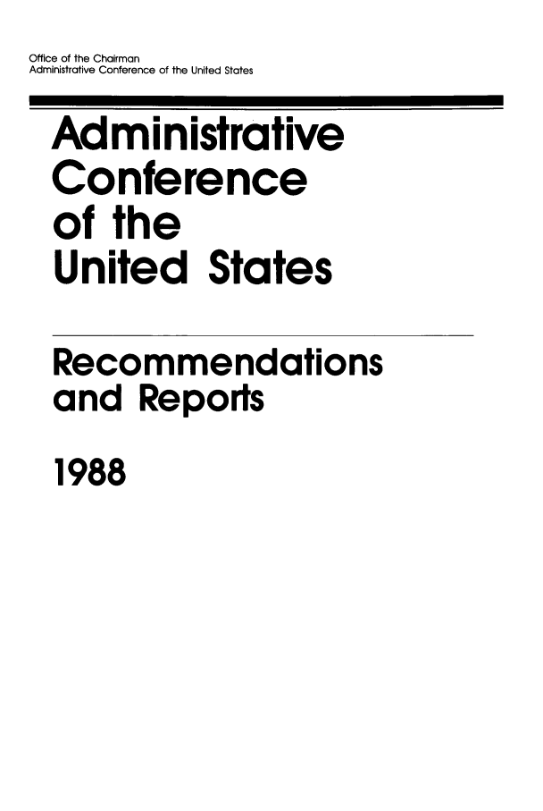 handle is hein.usfed/acus0017 and id is 1 raw text is: Office of the Chairman
Administrative Conference of the United States
Administrative
Conference
of the
United States
Recommendations
and Reports
1988


