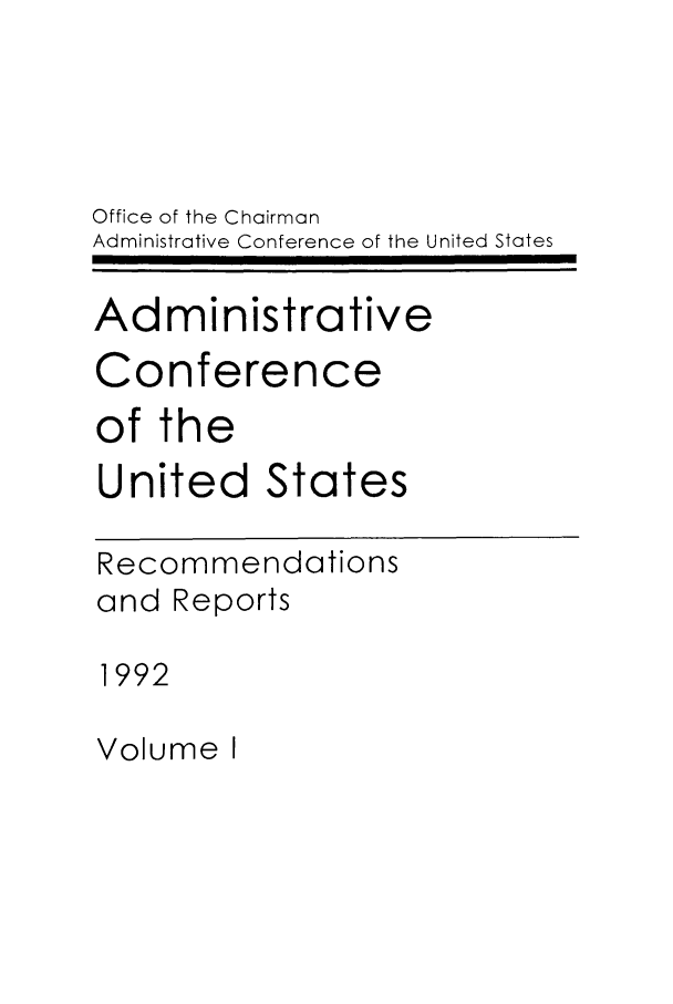handle is hein.usfed/acus0021 and id is 1 raw text is: Office of the Chairman
Administrative Conference of the United States
Administrative
Conference
of the
United States
Recommendations
and Reports
1992

Volume I


