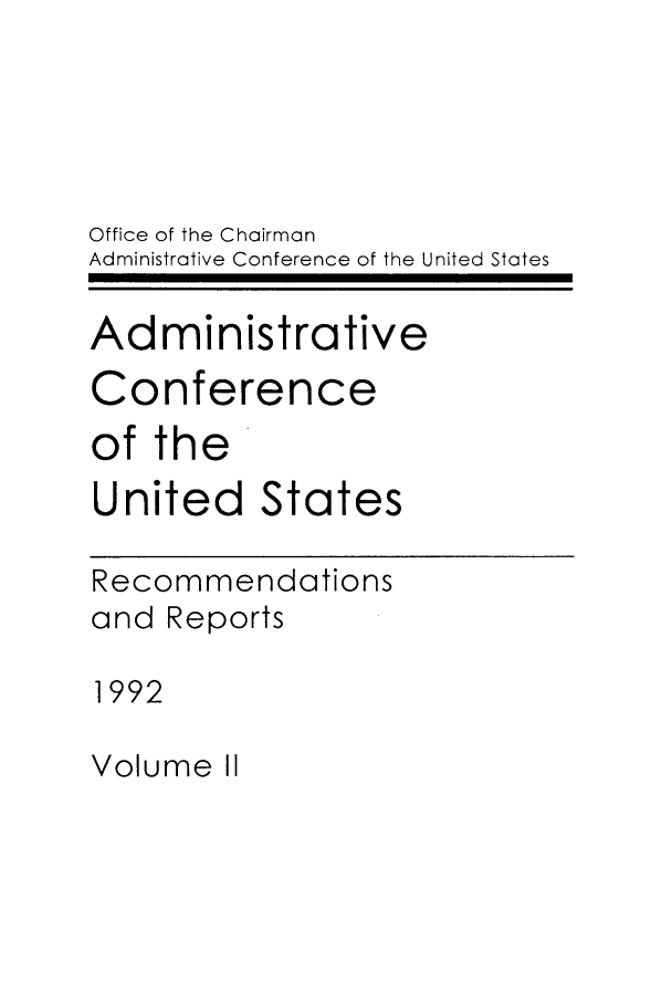handle is hein.usfed/acus0022 and id is 1 raw text is: Office of the Chairman
Administrative Conference of the United States
Administrative
Conference
of the
United States
Recommendations
and Reports
1992

Volume II



