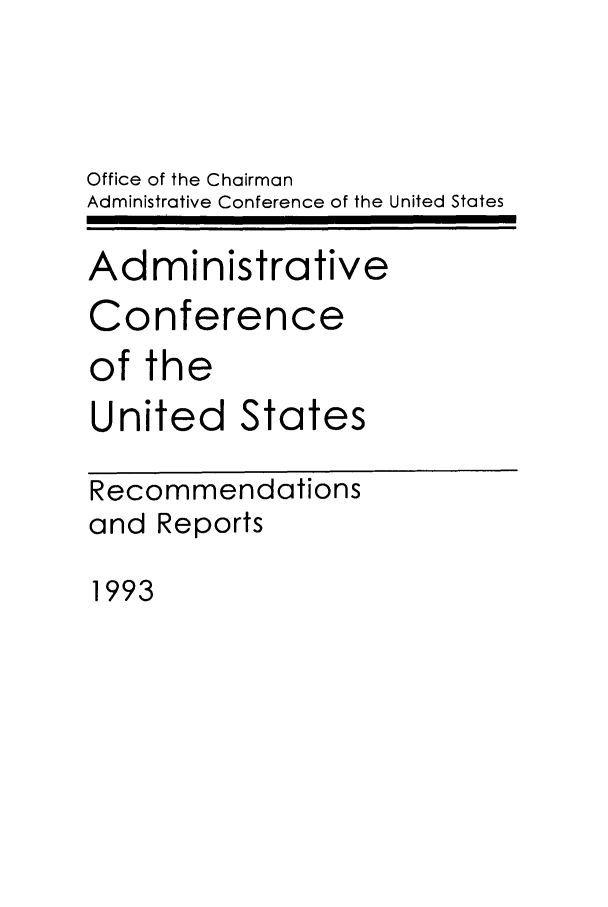 handle is hein.usfed/acus0023 and id is 1 raw text is: Office of the Chairman
Administrative Conference of the United States

Administrative

Confere

of the
United

nce

tates

Recommendations
and Reports

1993


