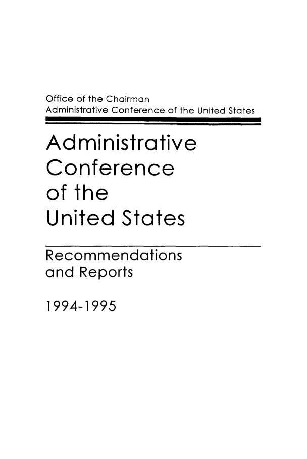handle is hein.usfed/acus0024 and id is 1 raw text is: Office of the Chairman
Administrative Conference of the United States
Administrative
Conference
of the
United States
Recommendations
and Reports

1994-1995


