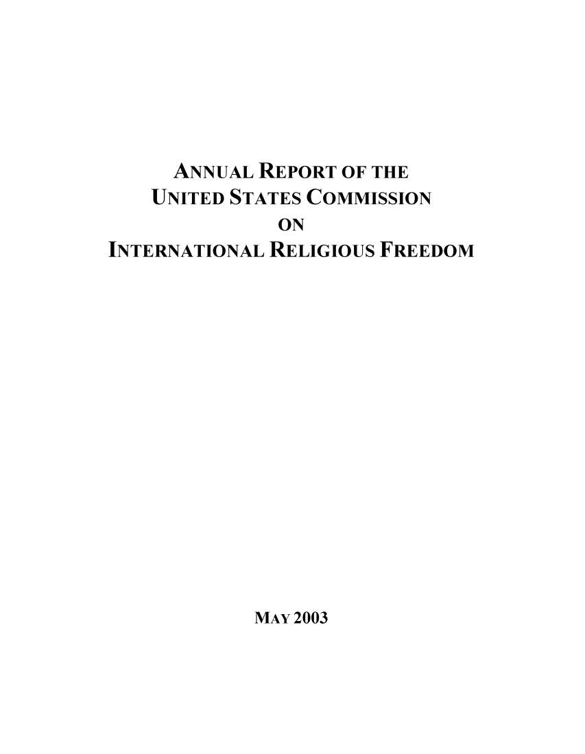 handle is hein.usfed/arusirelf2003 and id is 1 raw text is: ANNUAL REPORT OF THE
UNITED STATES COMMISSION
ON
INTERNATIONAL RELIGIOUS FREEDOM

MAY 2003


