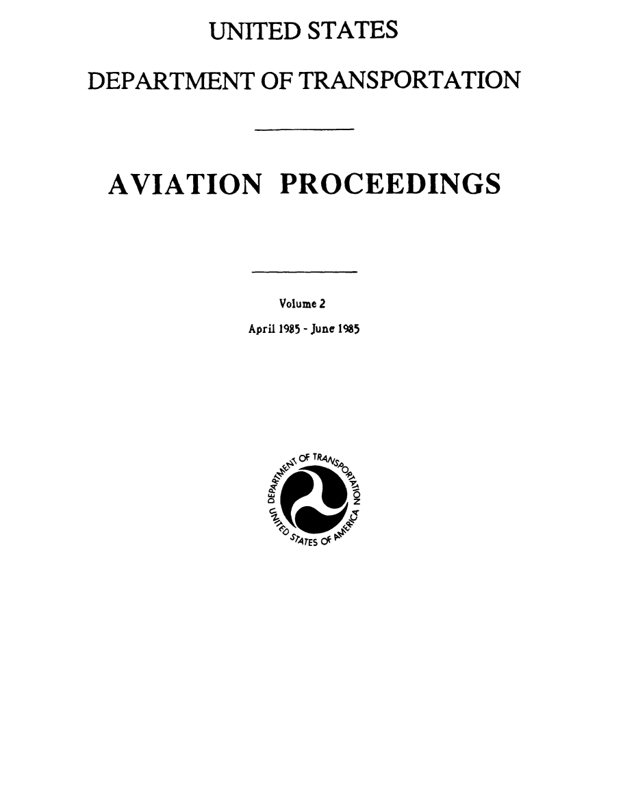 handle is hein.usfed/avproc0002 and id is 1 raw text is: UNITED STATES
DEPARTMENT OF TRANSPORTATION
AVIATION PROCEEDINGS

Volume 2

April 1985 - June 1985


