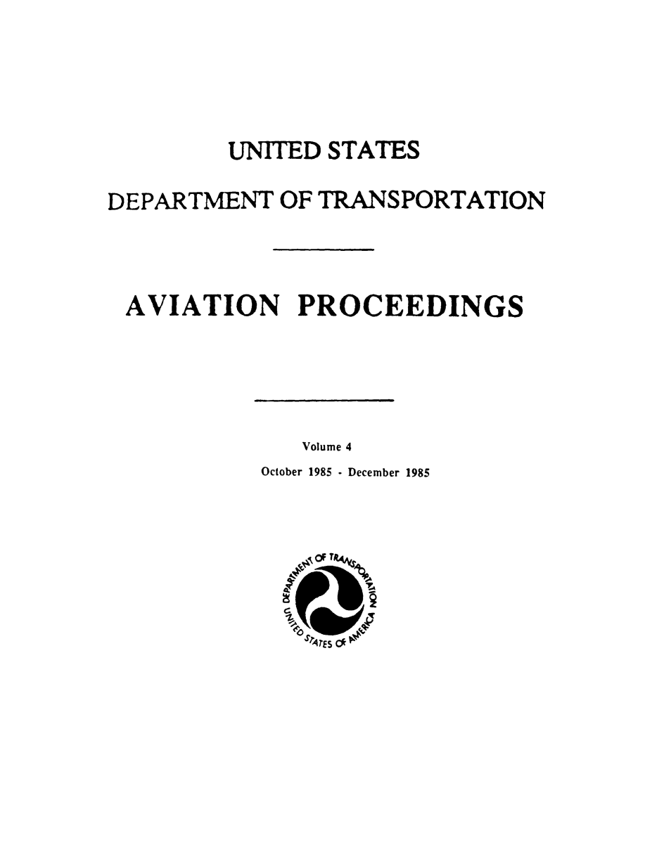 handle is hein.usfed/avproc0004 and id is 1 raw text is: UNITED STATES
DEPARTMENT OF TRANSPORTATION
AVIATION PROCEEDINGS

Volume 4

October 1985 - December 1985


