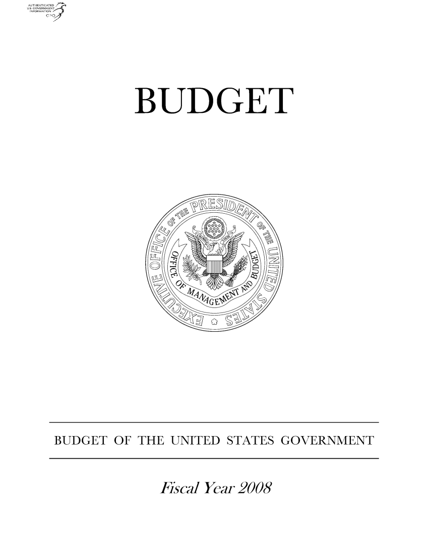 handle is hein.usfed/budusg0016 and id is 1 raw text is: U-THENT CATED   r4
S E OERU ENT

BUDGET

Fiscal Year 2008

BUDGET OF THE UNITED STATES GOVERNMENT


