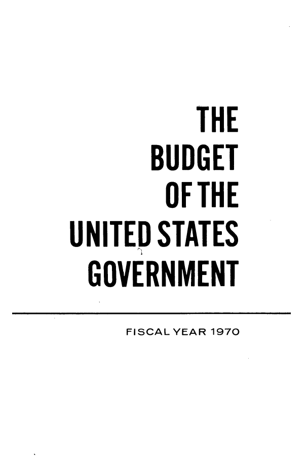handle is hein.usfed/budusg0021 and id is 1 raw text is: THE
BUDGET
OF THE
UNITED STATES
GOVERNMENT

FISCAL YEAR 1970


