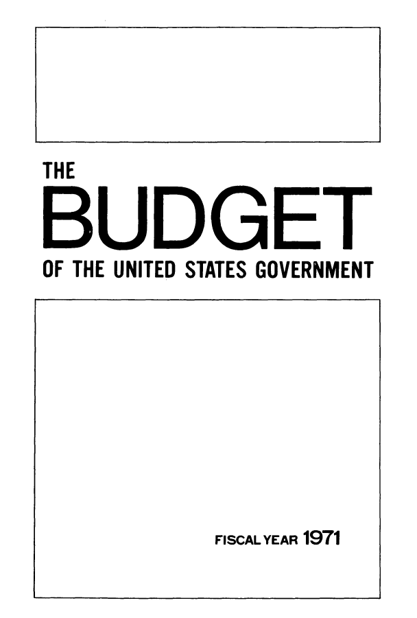 handle is hein.usfed/budusg0022 and id is 1 raw text is: THE
BUDGET
OF THE UNITED STATES GOVERNMENT

FISCAL YEAR 1971


