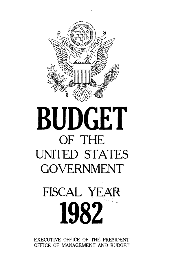 handle is hein.usfed/budusg0033 and id is 1 raw text is: BUDGET
OF THE
UNITED STATES
GOVERNMENT
FISCAL YEAR
1982
EXECUTIVE OFFICE OF THE PRESIDENT
OFFICE OF MANAGEMENT AND BUDGET


