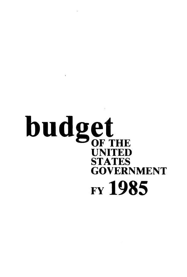 handle is hein.usfed/budusg0036 and id is 1 raw text is: budget
OF THE
UNITED
STATES
GOVERNMENT
FY 1985


