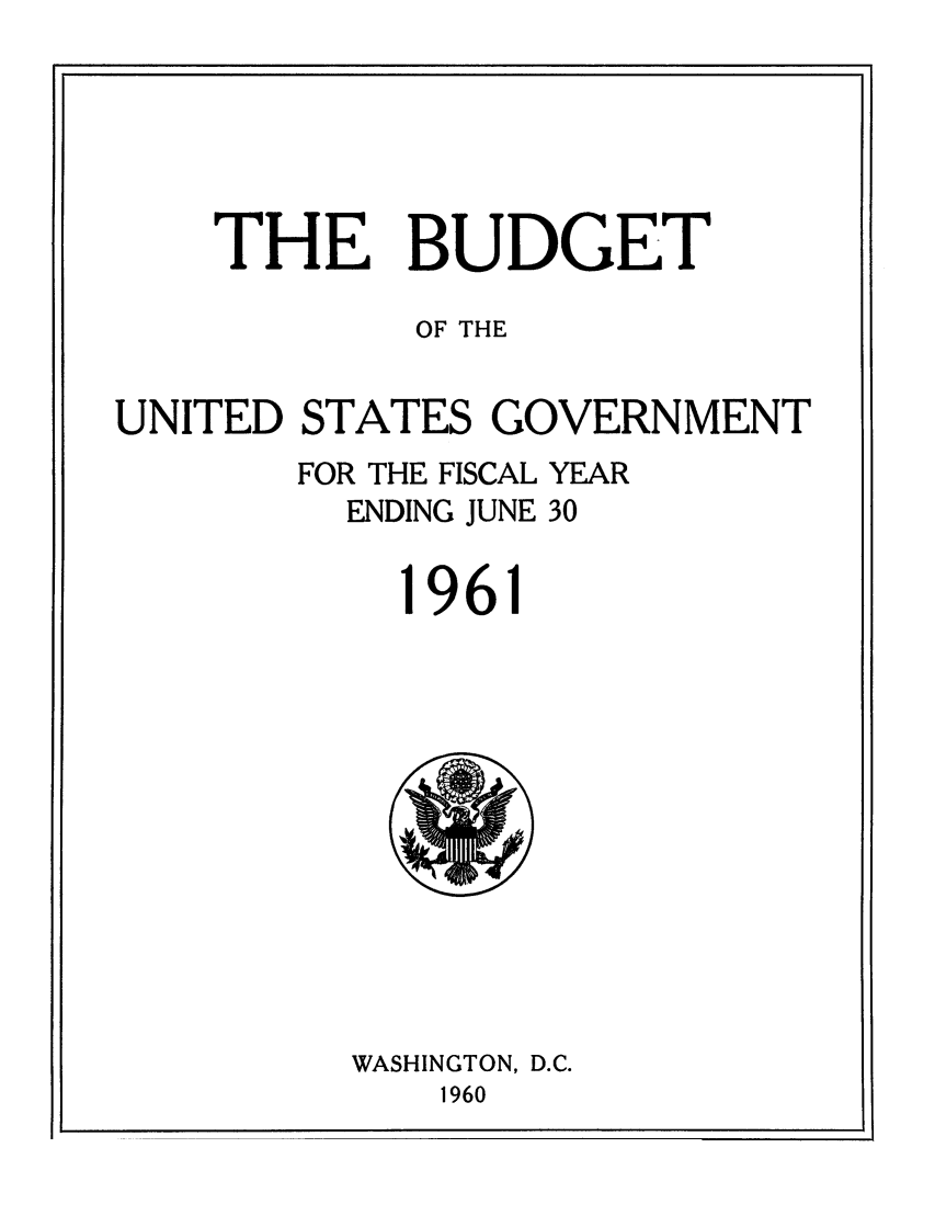 handle is hein.usfed/budusg0087 and id is 1 raw text is: THE BUDGET
OF THE
UNITED STATES GOVERNMENT
FOR THE FISCAL YEAR
ENDING JUNE 30
1961

WASHINGTON, D.C.
1960


