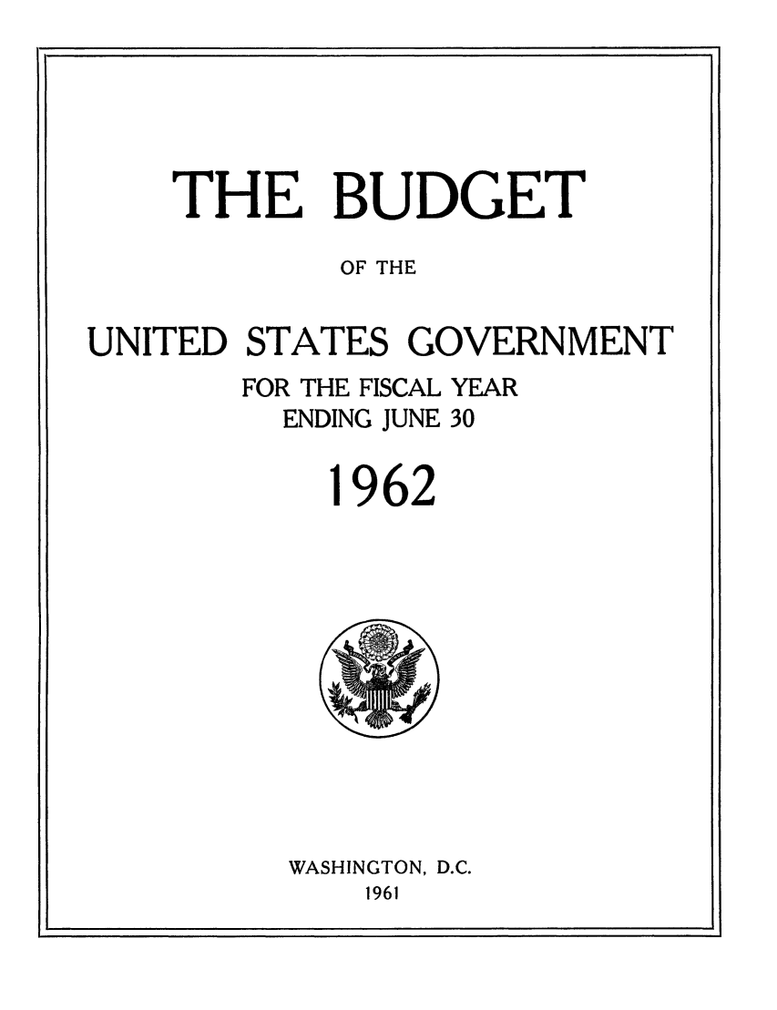 handle is hein.usfed/budusg0088 and id is 1 raw text is: I                                                                                                                                                                                                                                                                                 .1

THE BUDGET
OF THE
UNITED STATES GOVERNMENT
FOR THE FISCAL YEAR
ENDING JUNE 30
1962

WASHINGTON, D.C.
1961


