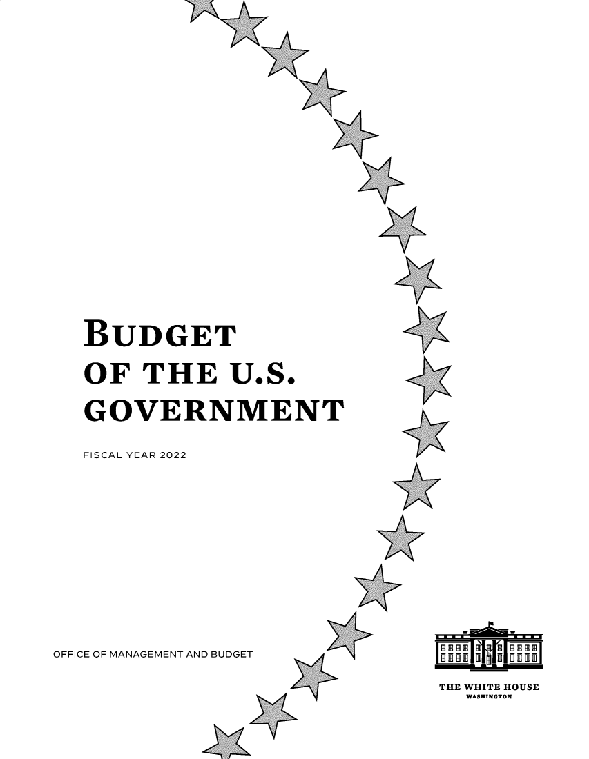 handle is hein.usfed/budusg0103 and id is 1 raw text is: A

L

V

BUDGET
OF THE U.S.
GOVERNMENT
FISCAL YEAR 2022

A

OFFICE OF MANAGEMENT AND BUDGET
1      z

N

THE WHITE HOUSE
WASHINGTON

I

v


