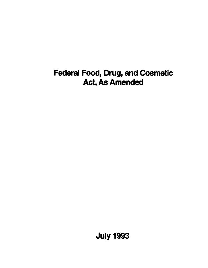 handle is hein.usfed/flfddgcs0001 and id is 1 raw text is: 






Federal Food, Drug, and Cosmetic
       Act, As Amended
















          July 1993


