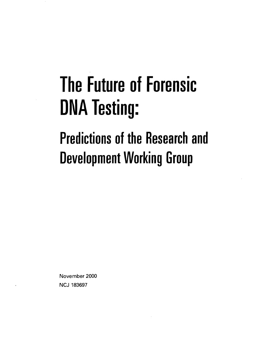 handle is hein.usfed/fufdna0001 and id is 1 raw text is: The Future of Forensic
DNA Testing:
Predictions of the Research and
Development Working Group
November 2000
NCJ 183697


