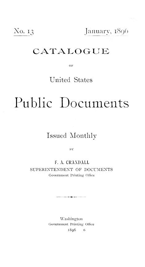 handle is hein.usfed/mnthcat0312 and id is 1 raw text is: 




NO. 1                 Jaiuarv, I(S()()



      CATALOG UEK

                 OF


           United States




Public Documents





          Issued  ionthly




            F. A. CRANDALL
     SUPERINTENDENT OF DOCUMENTS
          Government Printing Office


   Washington
Government Printing Office
      1896 c


