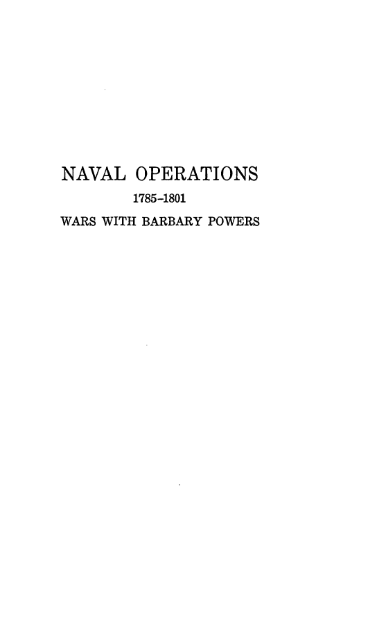handle is hein.usfed/nvldcsbrbrypwrs0001 and id is 1 raw text is: NAVAL OPERATIONS
1785-1801
WARS WITH BARBARY POWERS


