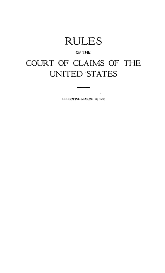 handle is hein.usfed/ruusfdcla1936 and id is 1 raw text is: 



         RULES
            OF THfE
COURT OF CLAIMS OF THE
      UNITED STATES


EFFECTIVE MARCH 10. 1936



