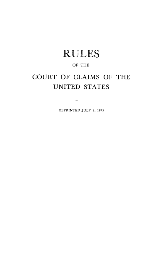 handle is hein.usfed/ruusfdcla1945 and id is 1 raw text is: 






        RULES
          OF THE

COURT OF CLAIMS OF THE
     UNITED STATES


REPRINTED JULY 2, 1945


