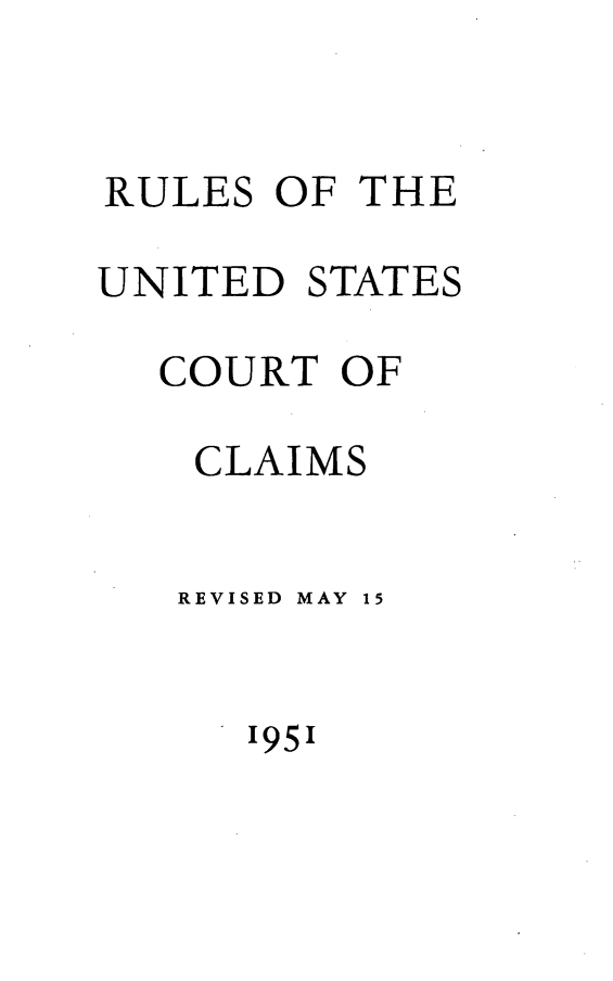 handle is hein.usfed/ruusfdcla1951 and id is 1 raw text is: 


RULES OF THE

UNITED STATES

  COURT OF

    CLAIMS


    REVISED MAY 15


      '95'


