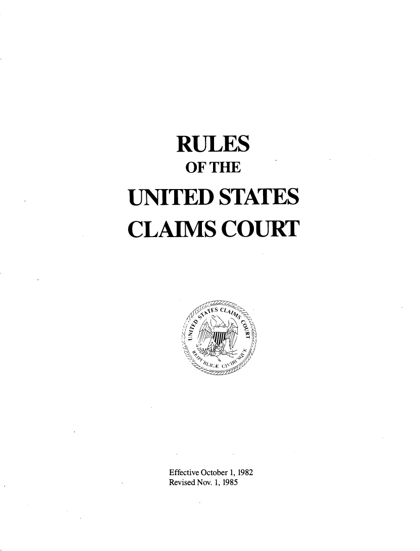 handle is hein.usfed/ruusfdcla1984 and id is 1 raw text is: 





      RULES
      OF THE
UNITED STATES
CLAIMS COURT


Effective October 1, 1982
Revised Nov. 1, 1985


