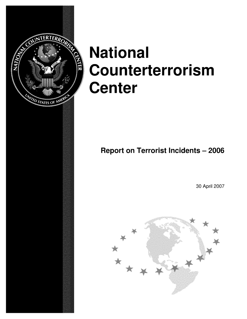 handle is hein.usfed/terrorism0015 and id is 1 raw text is: 

National
Counterterrorism
Center


  Report on Terrorist Incidents - 2006


30 April 2007


