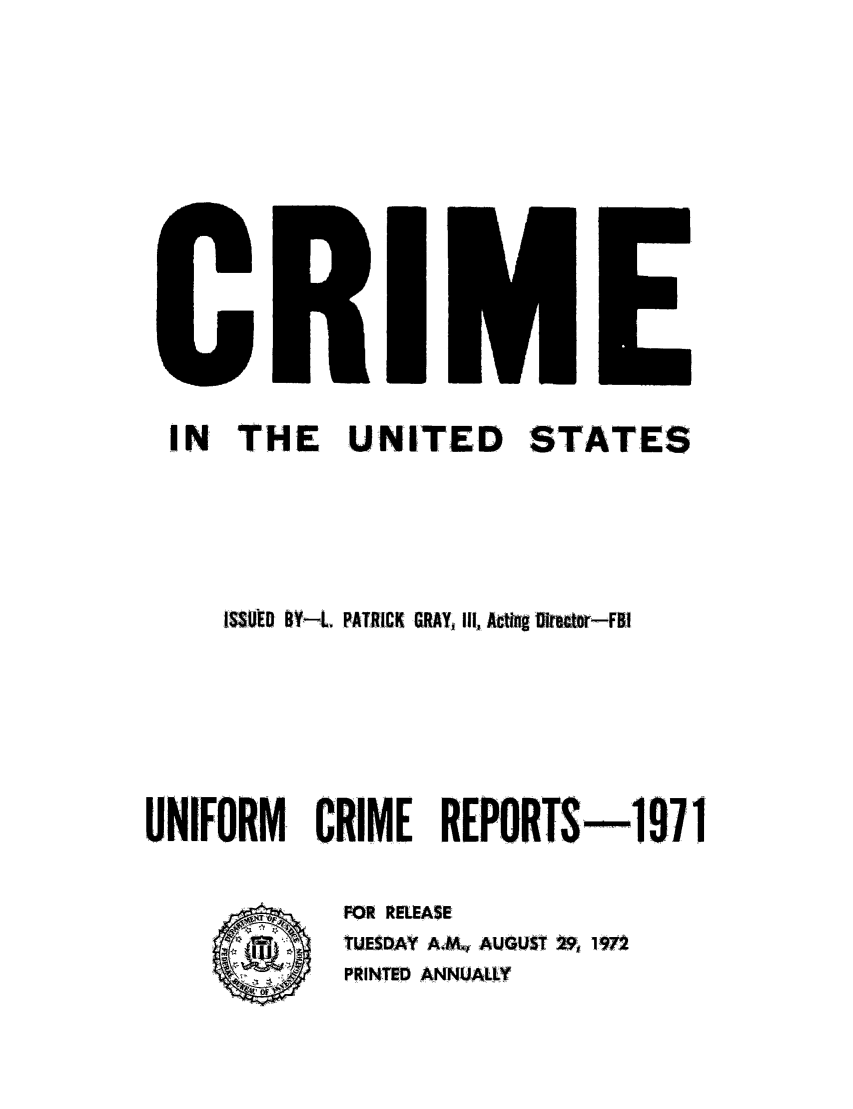 handle is hein.usfed/unifor0042 and id is 1 raw text is: IN  THE   UNITED STATES
ISOD Of-L  PATR!!CK GRAY, Il1, Acttg Mr tr -FBi
UNIFORM. CRIME REPORTS--l971

FOR RELEASE
TUESDAY A.Mw AUGUST 2 !W2
PRINTE A'ONALY

~4
t at, ~


